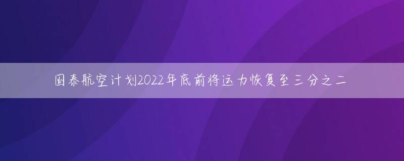 国泰航空计划2022年底前将运力恢复至三分之二 　